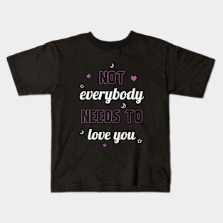 Not everybody needs to love you Kids T-Shirt